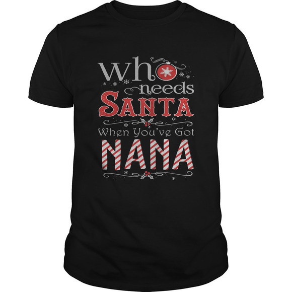 Other - Who Needs Santa When Youve Got Nana Christmas Lover T Shirt